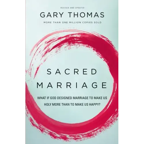 Sacred Marriage: What If God Designed Marriage to Make Us Holy More Than to Make Us Happy?