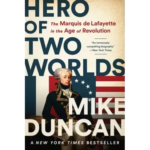 Hero of Two Worlds: The Marquis de Lafayette in the Age of Revolution