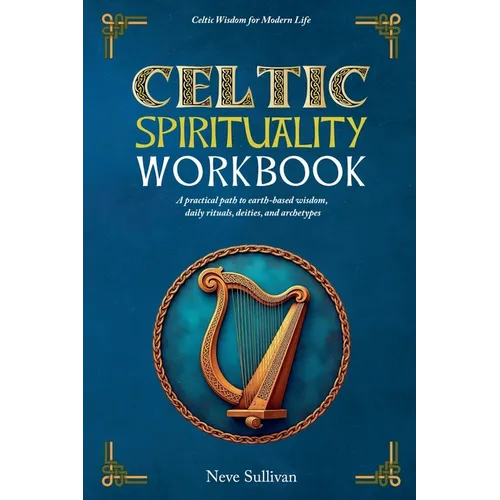 Celtic Spirituality Workbook: A practical path to earth-based wisdom, daily rituals, deities, and archetypes